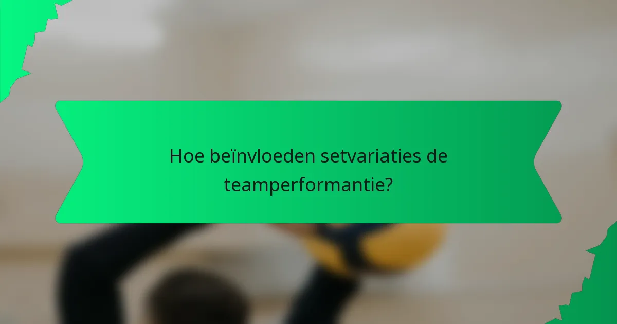 Hoe beïnvloeden setvariaties de teamperformantie?