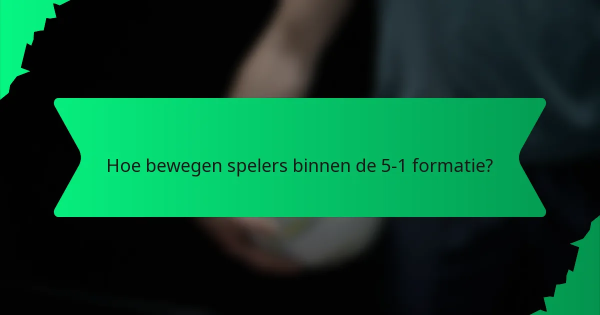 Hoe bewegen spelers binnen de 5-1 formatie?