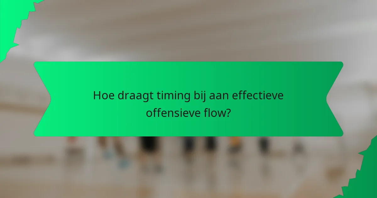 Hoe draagt timing bij aan effectieve offensieve flow?