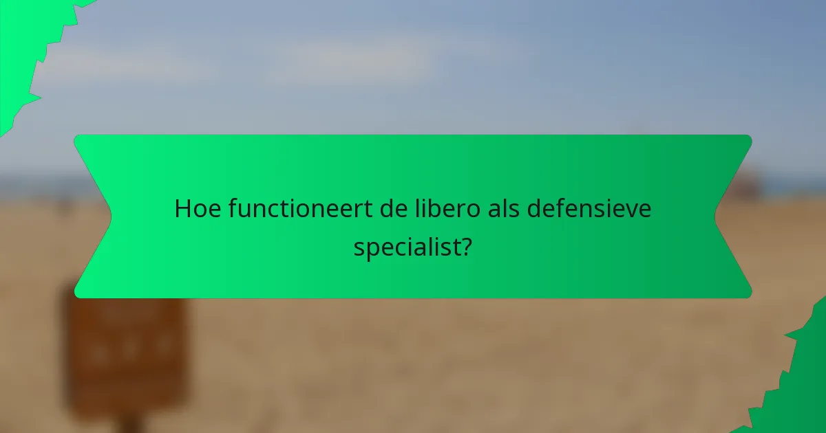 Hoe functioneert de libero als defensieve specialist?