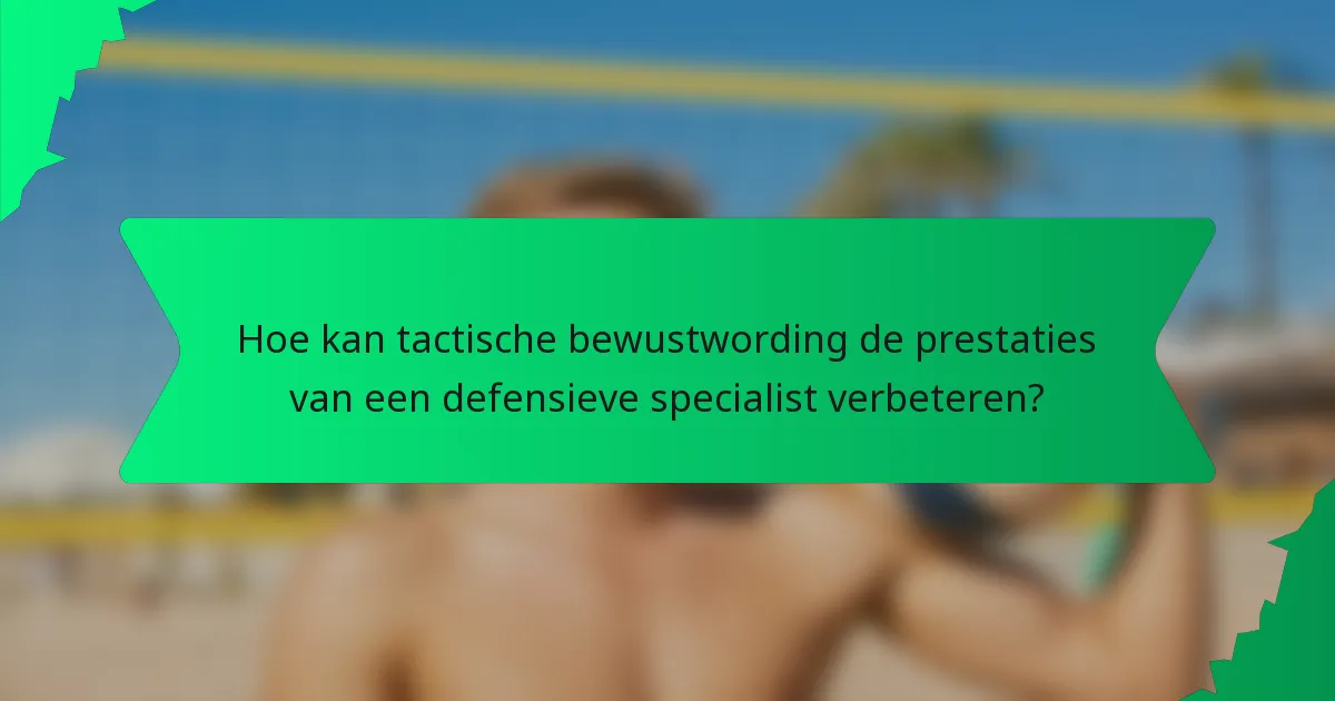 Hoe kan tactische bewustwording de prestaties van een defensieve specialist verbeteren?