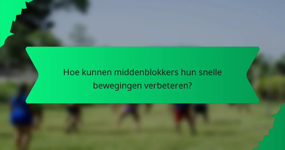 Hoe kunnen middenblokkers hun snelle bewegingen verbeteren?