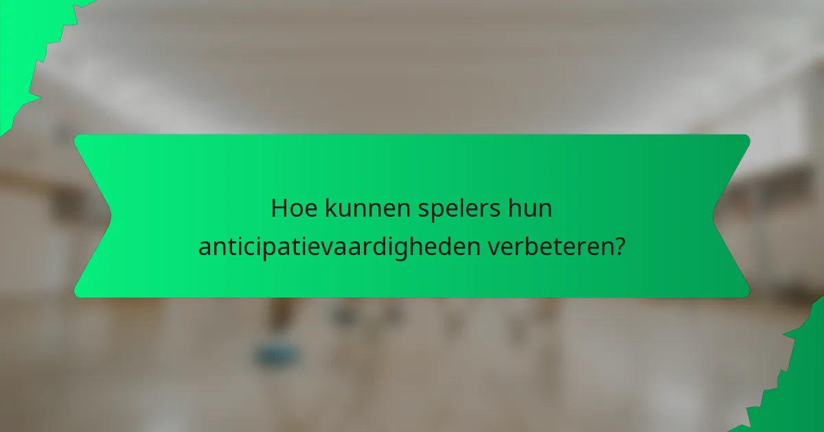 Hoe kunnen spelers hun anticipatievaardigheden verbeteren?