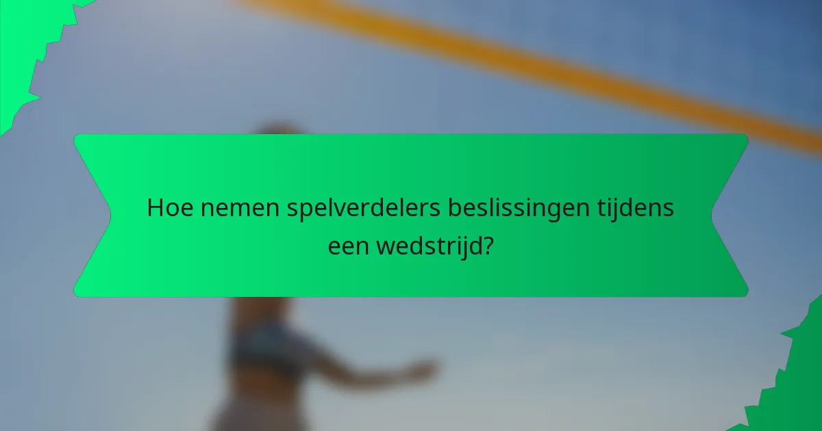 Hoe nemen spelverdelers beslissingen tijdens een wedstrijd?