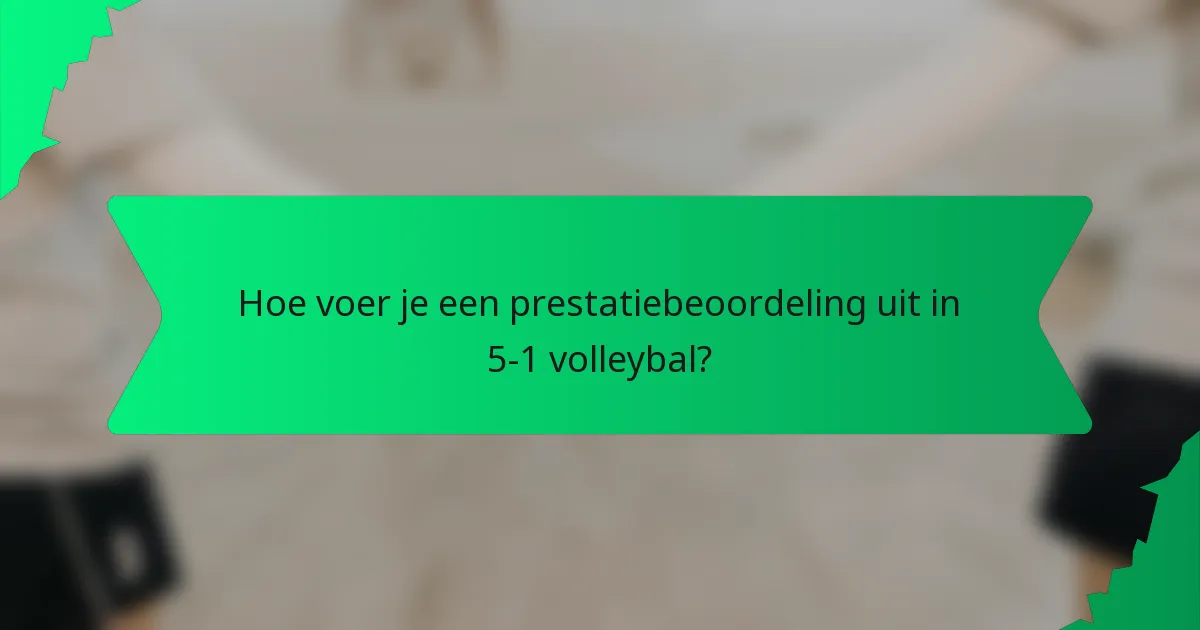 Hoe voer je een prestatiebeoordeling uit in 5-1 volleybal?