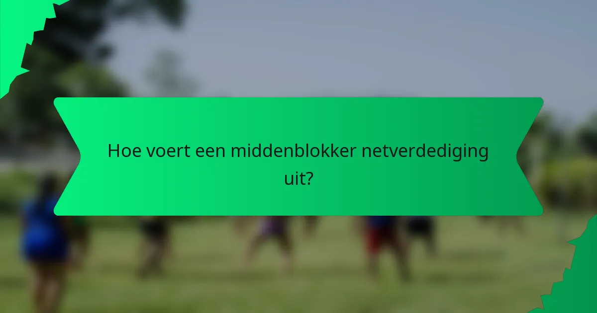 Hoe voert een middenblokker netverdediging uit?
