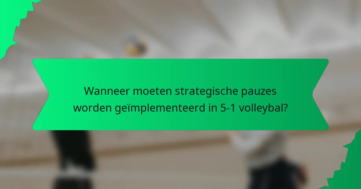 Wanneer moeten strategische pauzes worden geïmplementeerd in 5-1 volleybal?