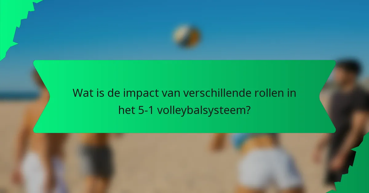 Wat is de impact van verschillende rollen in het 5-1 volleybalsysteem?