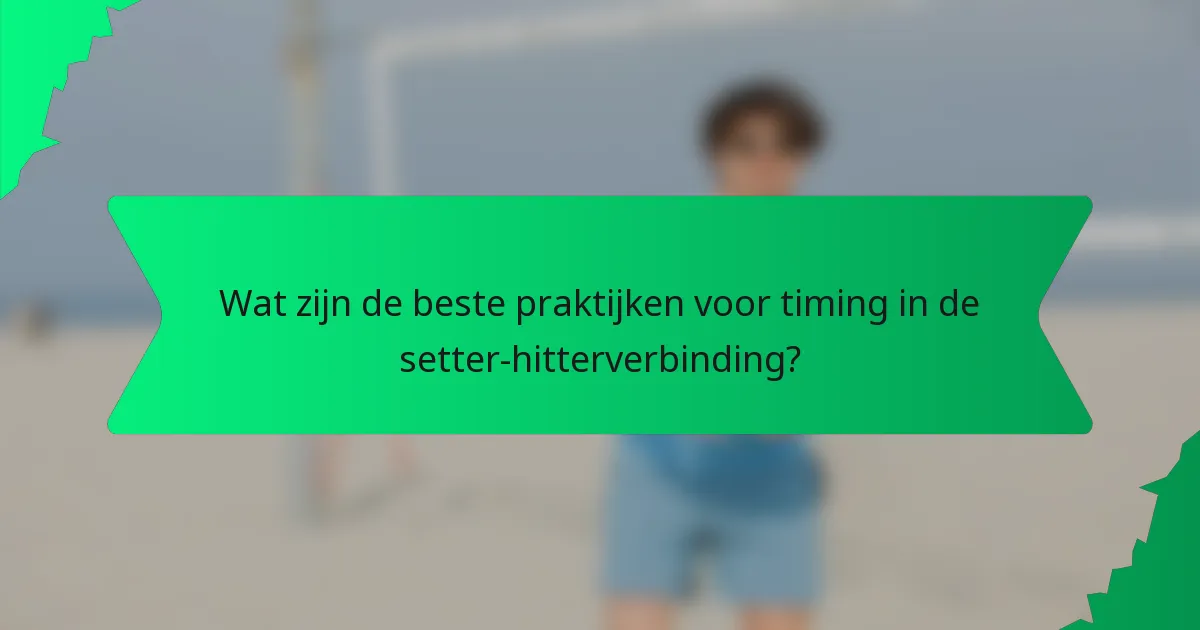 Wat zijn de beste praktijken voor timing in de setter-hitterverbinding?