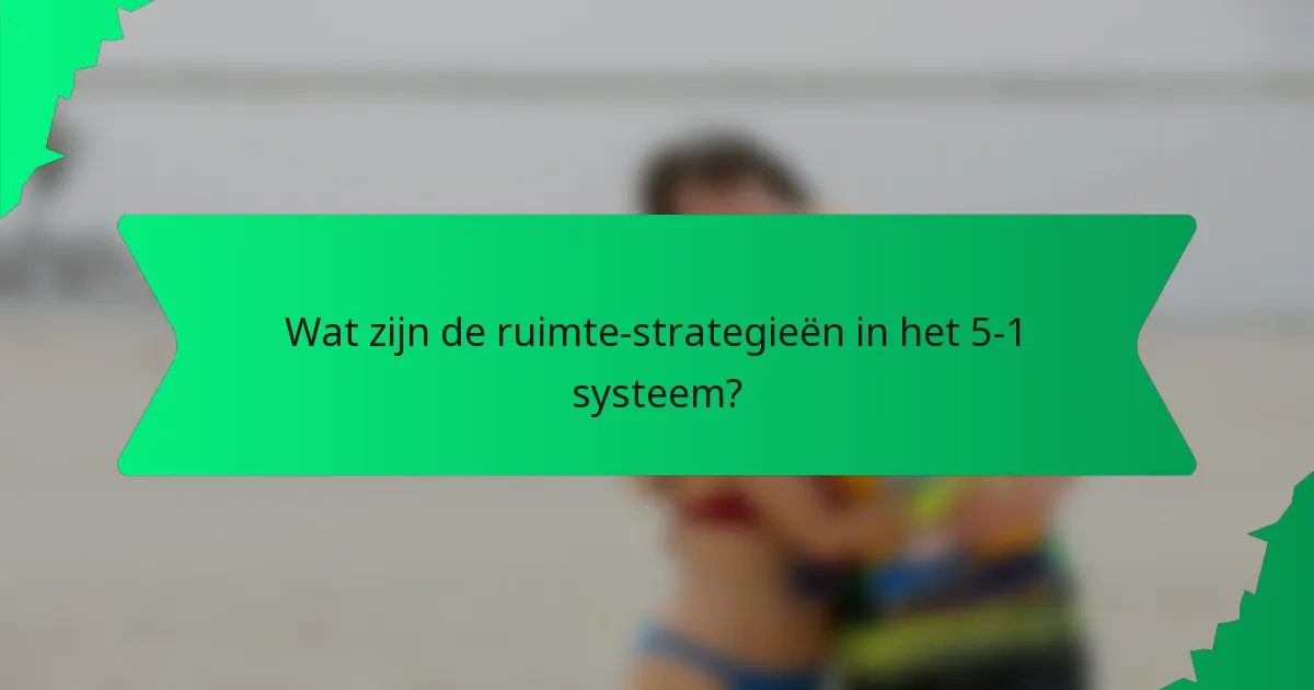Wat zijn de ruimte-strategieën in het 5-1 systeem?