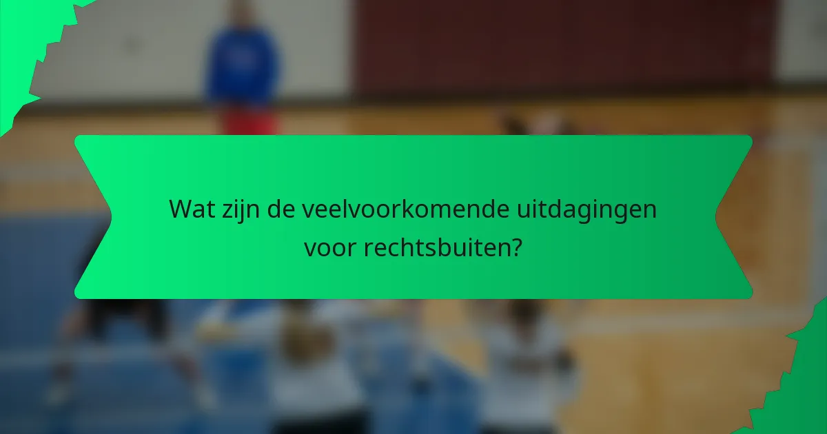 Wat zijn de veelvoorkomende uitdagingen voor rechtsbuiten?