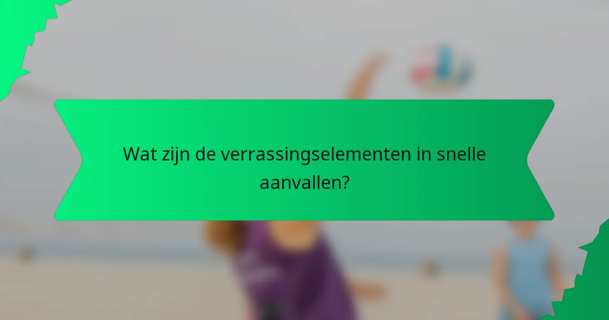 Wat zijn de verrassingselementen in snelle aanvallen?