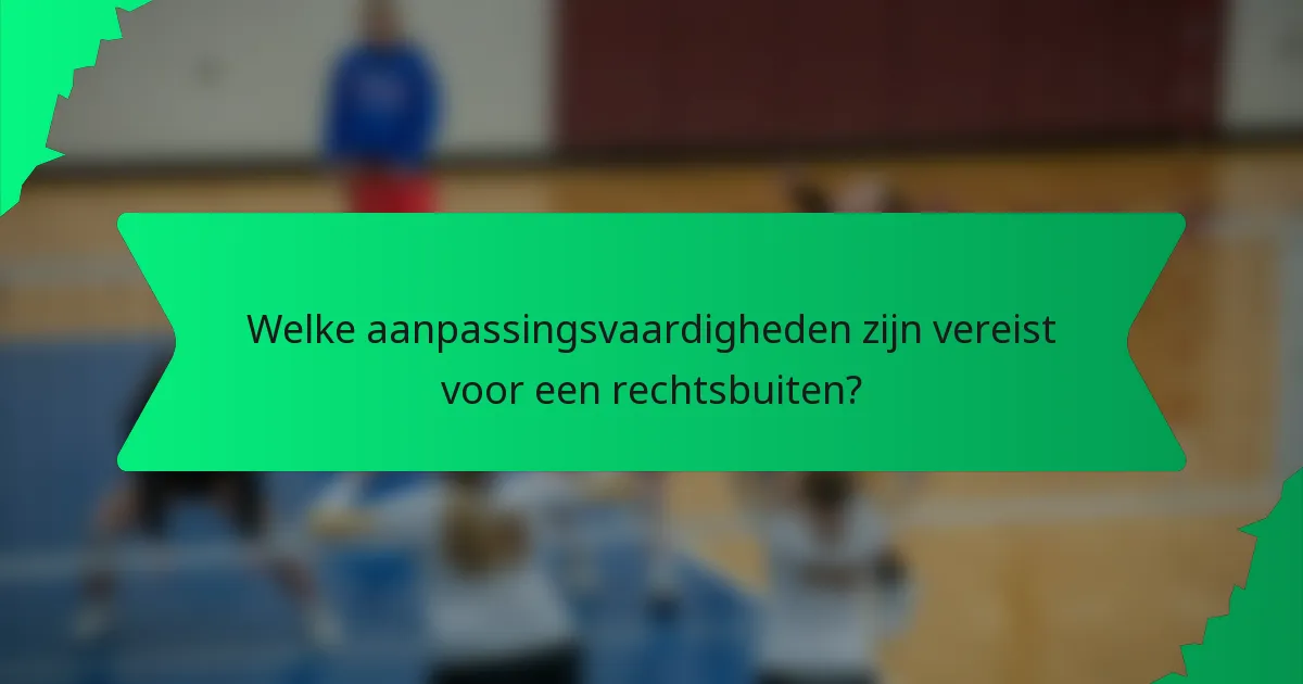 Welke aanpassingsvaardigheden zijn vereist voor een rechtsbuiten?