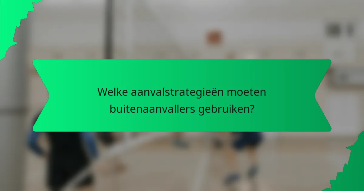 Welke aanvalstrategieën moeten buitenaanvallers gebruiken?