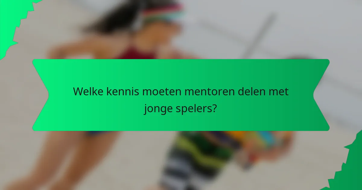 Welke kennis moeten mentoren delen met jonge spelers?
