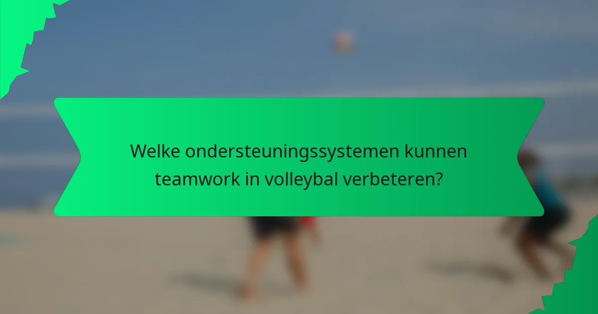 Welke ondersteuningssystemen kunnen teamwork in volleybal verbeteren?